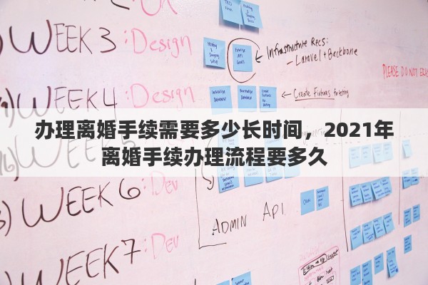 办理离婚手续需要多少长时间，2021年离婚手续办理流程要多久