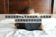 离婚证需要什么手续和证件，办理离婚证需要哪些手续和证件