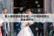 男人要离婚会怎么做，一个离异的男人最需要什么