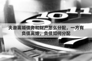 夫妻离婚债务和财产怎么分配，一方有负债离婚，负债如何分配