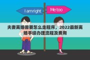 夫妻离婚需要怎么走程序，2022最新离婚手续办理流程及费用