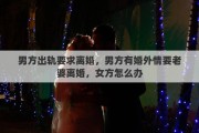 男方出轨要求离婚，男方有婚外情要老婆离婚，女方怎么办