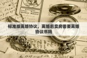 标准版离婚协议，离婚后卖房需要离婚协议书吗