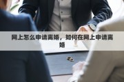 网上怎么申请离婚，如何在网上申请离婚
