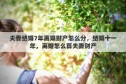夫妻结婚7年离婚财产怎么分，结婚十一年，离婚怎么算夫妻财产