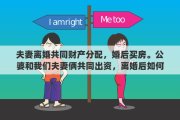夫妻离婚共同财产分配，婚后买房。公婆和我们夫妻俩共同出资，离婚后如何分割