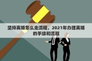 坚持离婚怎么走流程，2021年办理离婚的手续和流程