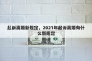 起诉离婚新规定，2021年起诉离婚有什么新规定