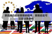 家庭暴力起诉离婚的程序，离婚后是可以起诉家暴吗