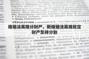 婚姻法离婚分财产，新婚姻法离婚规定财产怎样分割