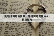 到起诉离婚的费用，起诉离婚费用2021收费标准