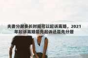 夫妻分居多长时间可以起诉离婚，2021年起诉离婚是先起诉还是先分居