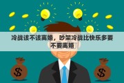 冷战该不该离婚，吵架冷战比快乐多要不要离婚