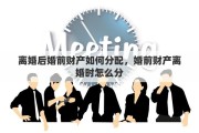 离婚后婚前财产如何分配，婚前财产离婚时怎么分