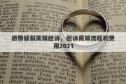 感情破裂离婚起诉，起诉离婚流程和费用2021