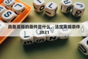 具备离婚的条件是什么，法定离婚条件2021