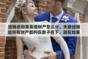 结婚后如果离婚财产怎么分，夫妻结婚后所有财产都列在妻子名下，现在如果离婚这些财产如何算