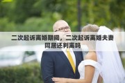 二次起诉离婚期间，二次起诉离婚夫妻同居还判离吗