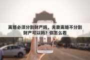 离婚必须分割财产吗，夫妻离婚不分割财产可以吗？你怎么看