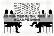 夫妻离婚财产是如何分配的，离婚时，夫妻二人财产该如何划分