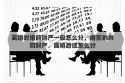 离婚时婚前财产一般怎么分，婚前的共同财产，离婚后该怎么分