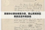离婚协议要去哪里办理，眉山离婚到区民政还是市民政局