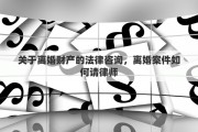 关于离婚财产的法律咨询，离婚案件如何请律师