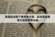 离婚起诉整个费用多少钱，起诉离婚费用大概需要多少钱