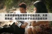 夫妻感情破裂离婚孩子归谁抚养，夫妻离婚后，双方所生的子女应该由谁抚养