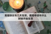 离婚协议书几天生效，离婚申请书什么时候开始生效