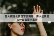 男人在什么情况下会离婚，男人出轨后为什么会要求离婚