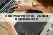 办离婚手续需要多长时间?，2021年办理离婚的手续和流程