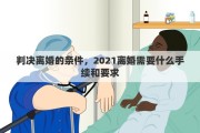 判决离婚的条件，2021离婚需要什么手续和要求