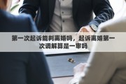 第一次起诉能判离婚吗，起诉离婚第一次调解算是一审吗