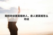 如何劝说要离婚的人，亲人要离婚怎么劝说