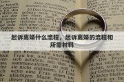 起诉离婚什么流程，起诉离婚的流程和所需材料