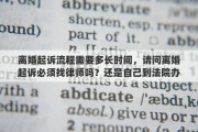 离婚起诉流程需要多长时间，请问离婚起诉必须找律师吗？还是自己到法院办手续就行