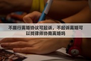 不履行离婚协议可起诉，不起诉离婚可以找律师协商离婚吗