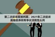 第二次起诉离婚判离，2021年二次起诉离婚抚养权有争议法院怎么判