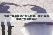 结婚一年离婚财产怎么分割，2021年离婚财产怎么样分配