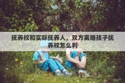 抚养权和实际抚养人，双方离婚孩子抚养权怎么判