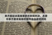 单方面起诉离婚要多长时间判决，夫妻中单方要求离婚的案件会当庭宣判吗