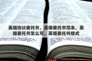离婚协议委托书，离婚委托书范本，离婚委托书怎么写，离婚委托书格式
