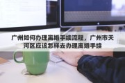 广州如何办理离婚手续流程，广州市天河区应该怎样去办理离婚手续