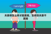 夫妻俩怎么样才能离婚，怎样劝夫妻不离婚