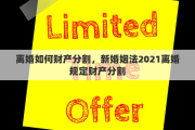 离婚如何财产分割，新婚姻法2021离婚规定财产分割