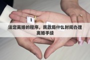 法定离婚的程序，民政局什么时间办理离婚手续