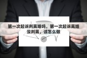 第一次起诉判离婚吗，第一次起诉离婚没判离，该怎么做