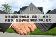 按揭房离婚协议样本，离婚了，房贷在我名下，但房子和房贷在协议书上归女方了，怎么办