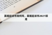 离婚起诉书如何写，离婚起诉书2021标准